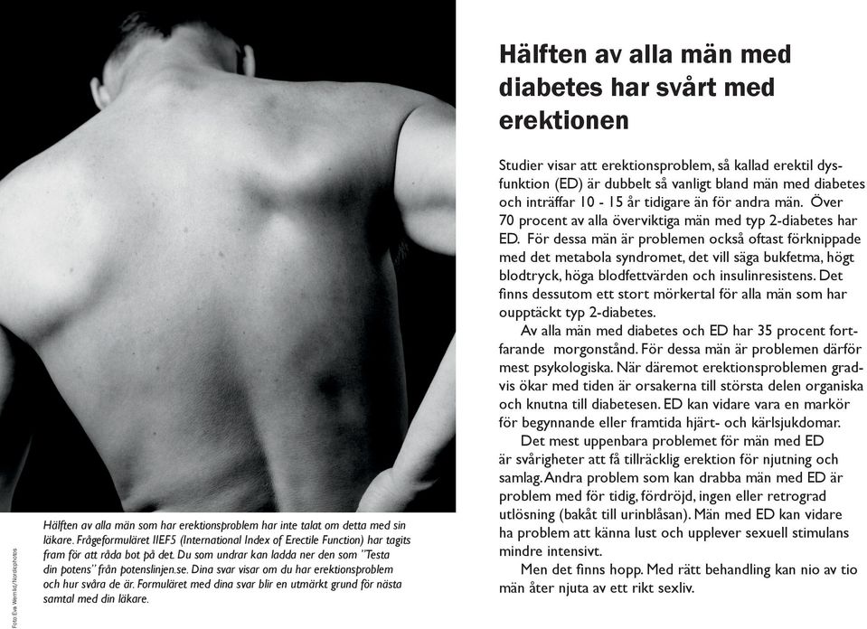Dina svar visar om du har erektionsproblem och hur svåra de är. Formuläret med dina svar blir en utmärkt grund för nästa samtal med din läkare.