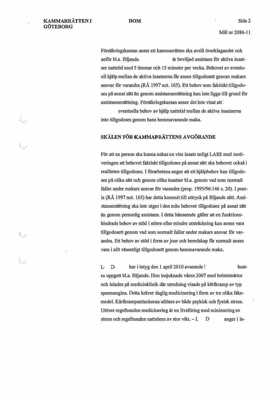 Behovet av eventuell hjälp mellan de aktiva insatserna får anses tillgodosett genom makars ansvar för varandra (RÅ 1997 not. 165).