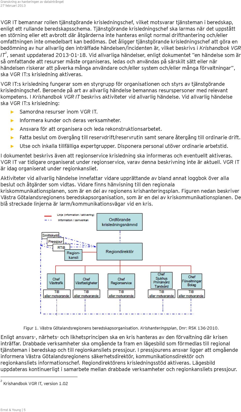 Det åligger tjänstgörande krisledningschef att göra en bedömning av hur allvarlig den inträffade händelsen/incidenten är, vilket beskrivs i Krishandbok VGR IT 2, senast uppdaterad 2013-01-18.