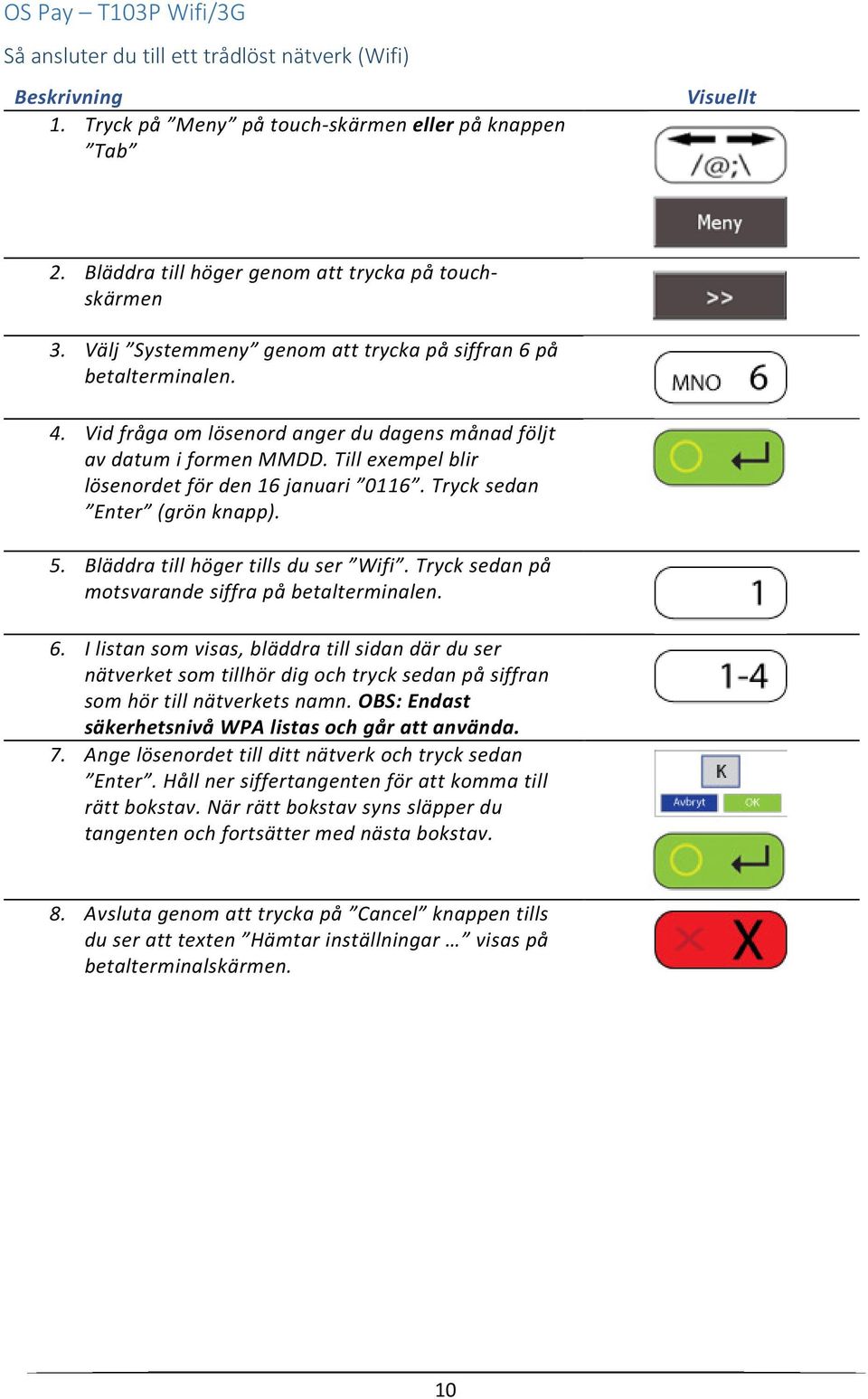 Till exempel blir lösenordet för den 16 januari 0116. Tryck sedan Enter (grön knapp). 5. Bläddra till höger tills du ser Wifi. Tryck sedan på motsvarande siffra på betalterminalen. 6.