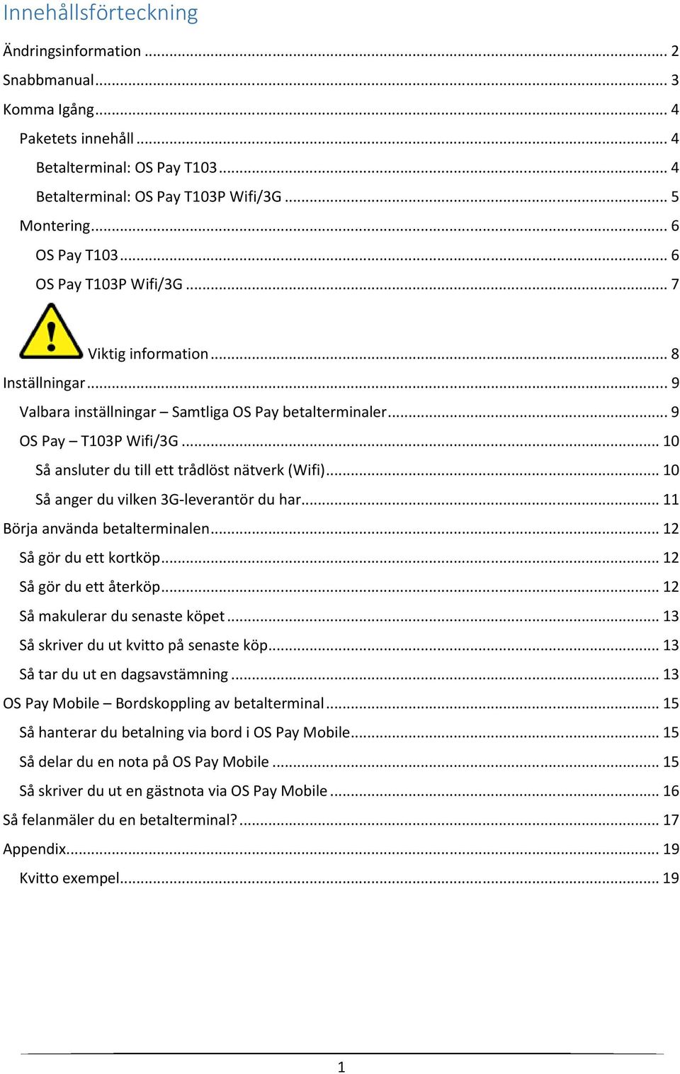 .. 10 Så ansluter du till ett trådlöst nätverk (Wifi)... 10 Så anger du vilken 3G-leverantör du har... 11 Börja använda betalterminalen... 12 Så gör du ett kortköp... 12 Så gör du ett återköp.