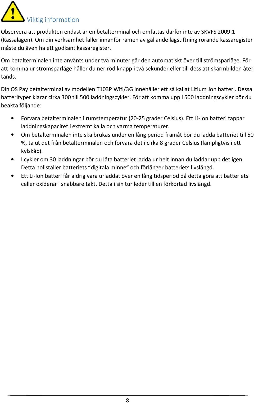 Om betalterminalen inte använts under två minuter går den automatiskt över till strömsparläge.