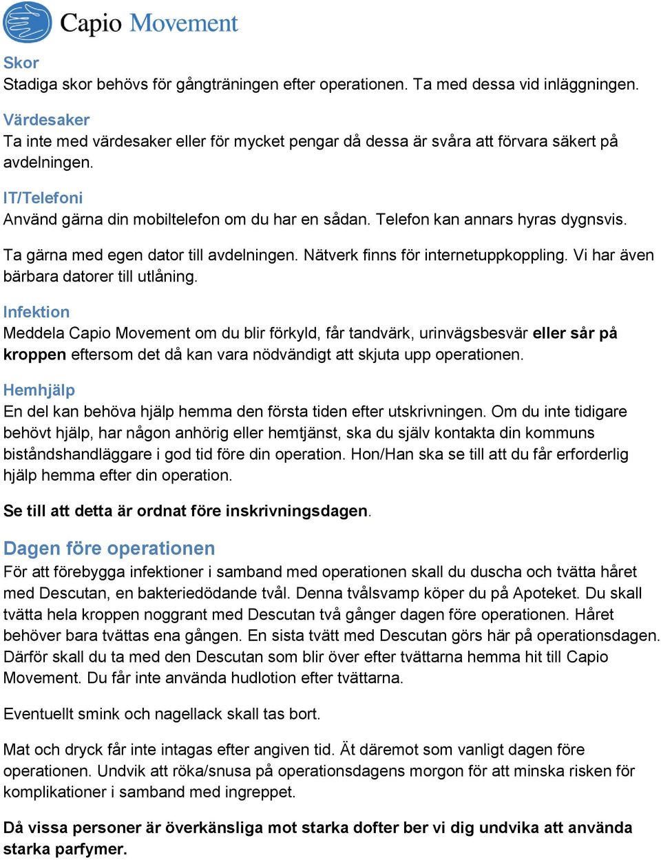 Telefon kan annars hyras dygnsvis. Ta gärna med egen dator till avdelningen. Nätverk finns för internetuppkoppling. Vi har även bärbara datorer till utlåning.