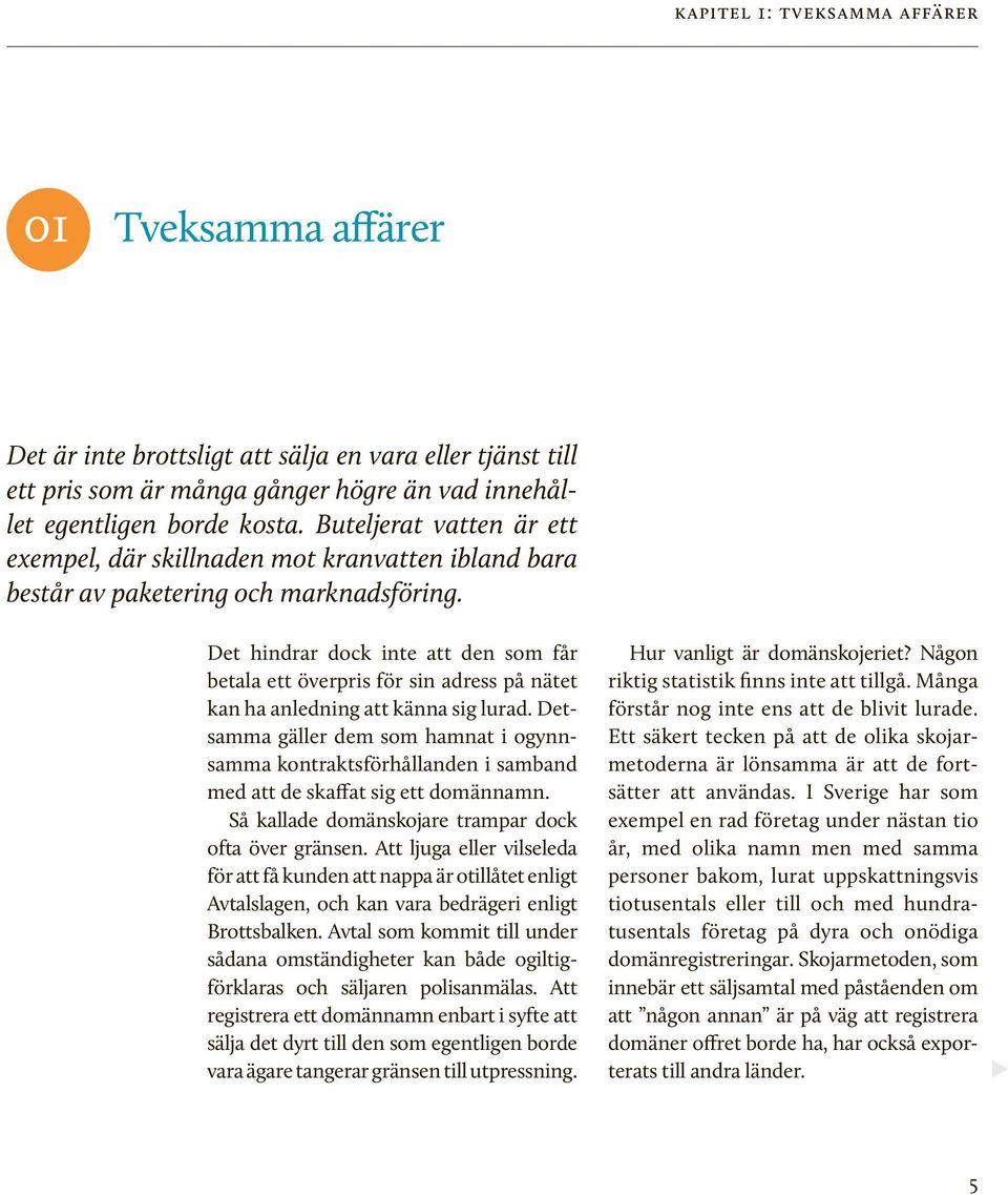 Det hindrar dock inte att den som får betala ett överpris för sin adress på nätet kan ha anledning att känna sig lurad.