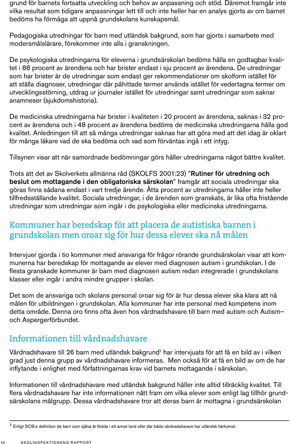 Pedagogiska utredningar för barn med utländsk bakgrund, som har gjorts i samarbete med modersmålslärare, förekommer inte alls i granskningen.