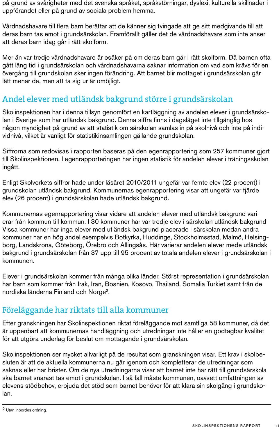 Framförallt gäller det de vårdnadshavare som inte anser att deras barn idag går i rätt skolform. Mer än var tredje vårdnadshavare är osäker på om deras barn går i rätt skolform.