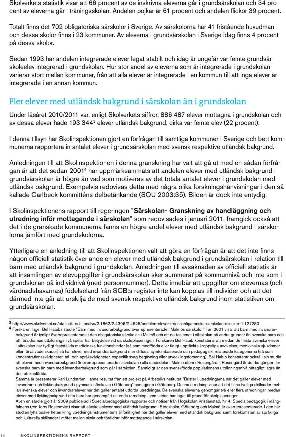 Av eleverna i grundsärskolan i Sverige idag finns 4 procent på dessa skolor.