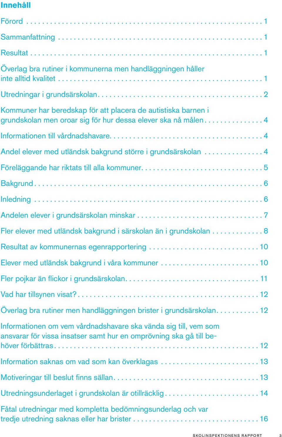 ........................................ 2 Kommuner har beredskap för att placera de autistiska barnen i grundskolan men oroar sig för hur dessa elever ska nå målen.