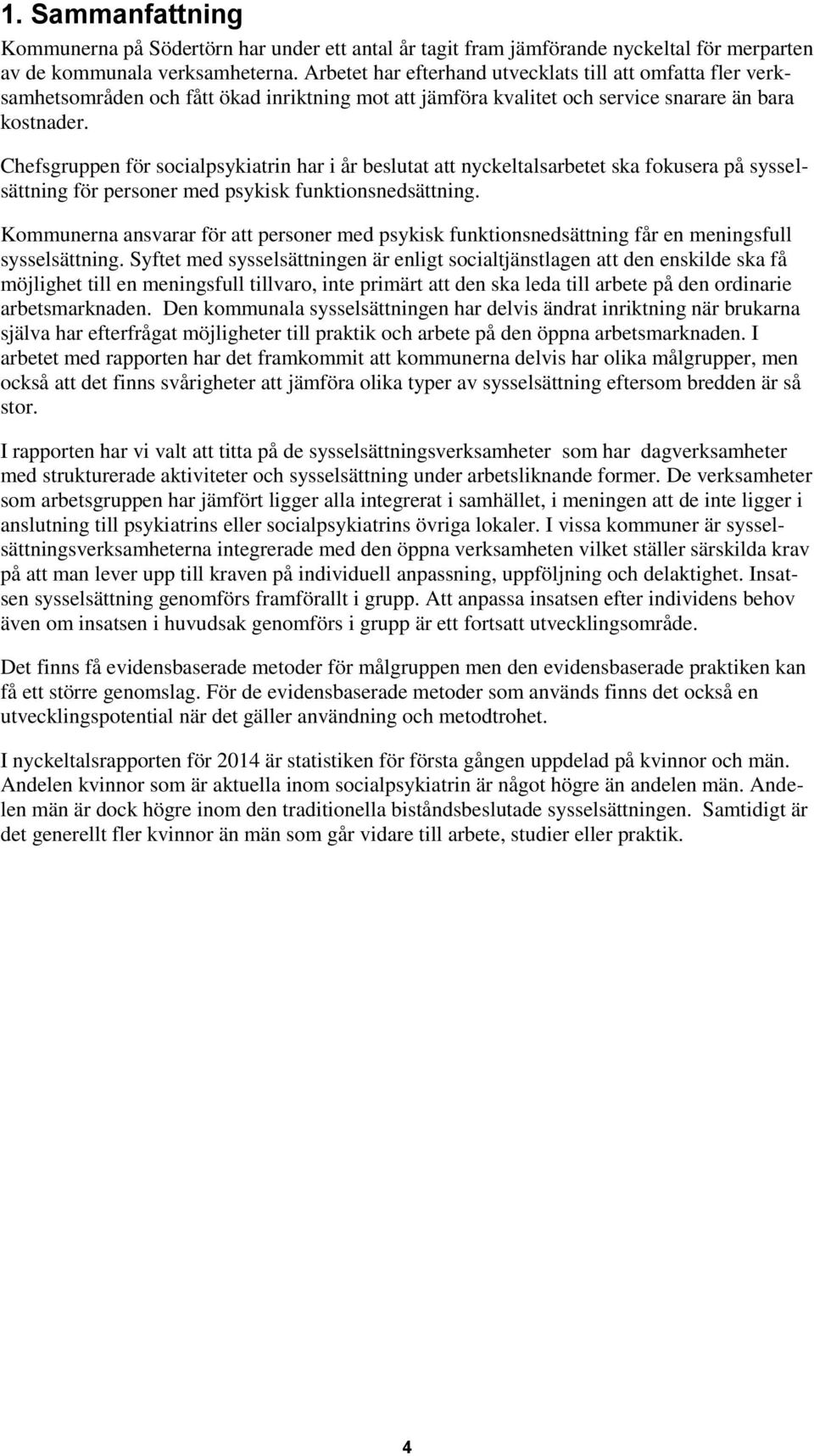 Chefsgruppen för socialpsykiatrin har i år beslutat att nyckeltalsarbetet ska fokusera på sysselsättning för personer med psykisk funktionsnedsättning.