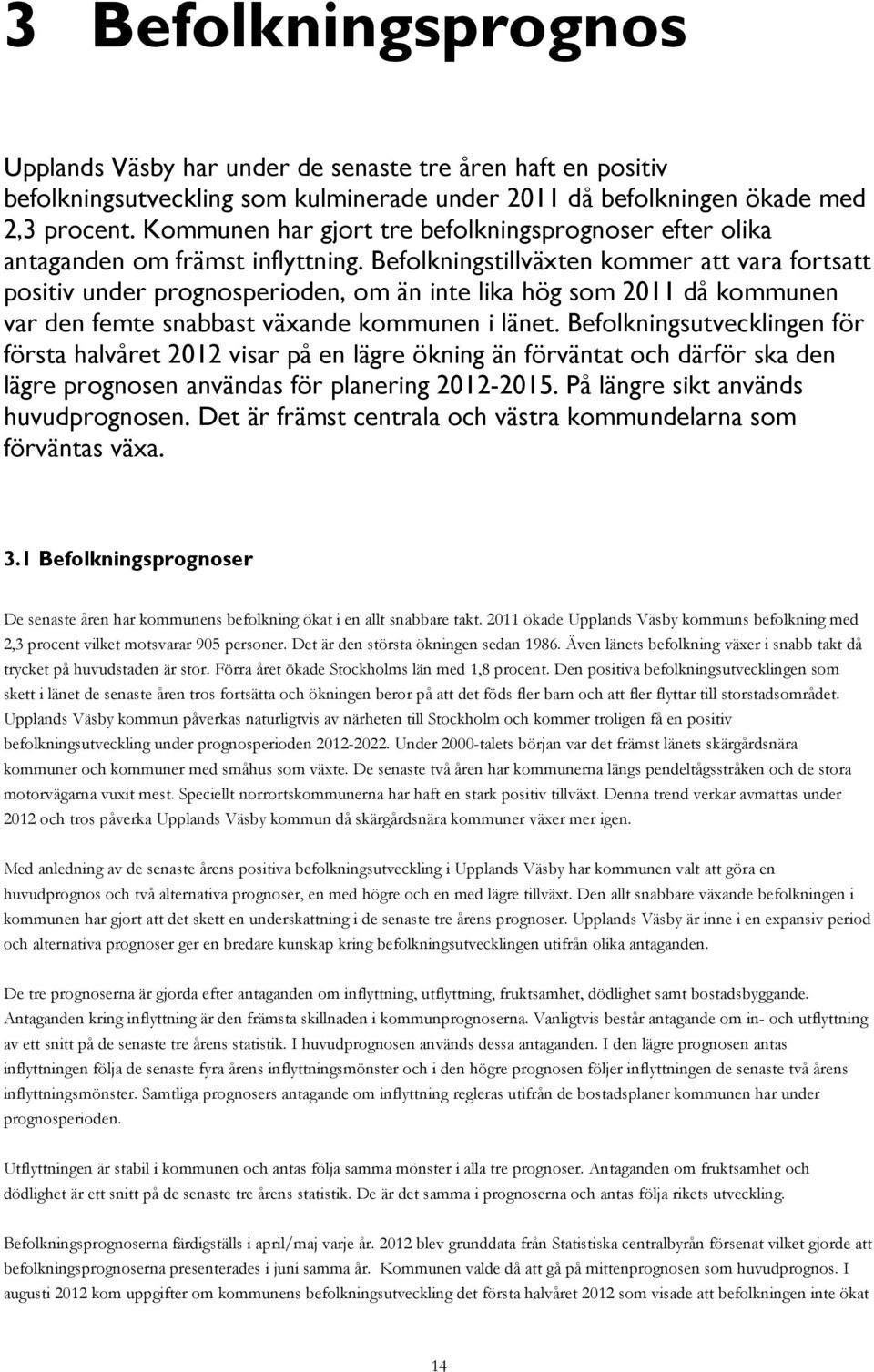Befolkningstillväxten kommer att vara fortsatt positiv under prognosperioden, om än inte lika hög som 2011 då kommunen var den femte snabbast växande kommunen i länet.