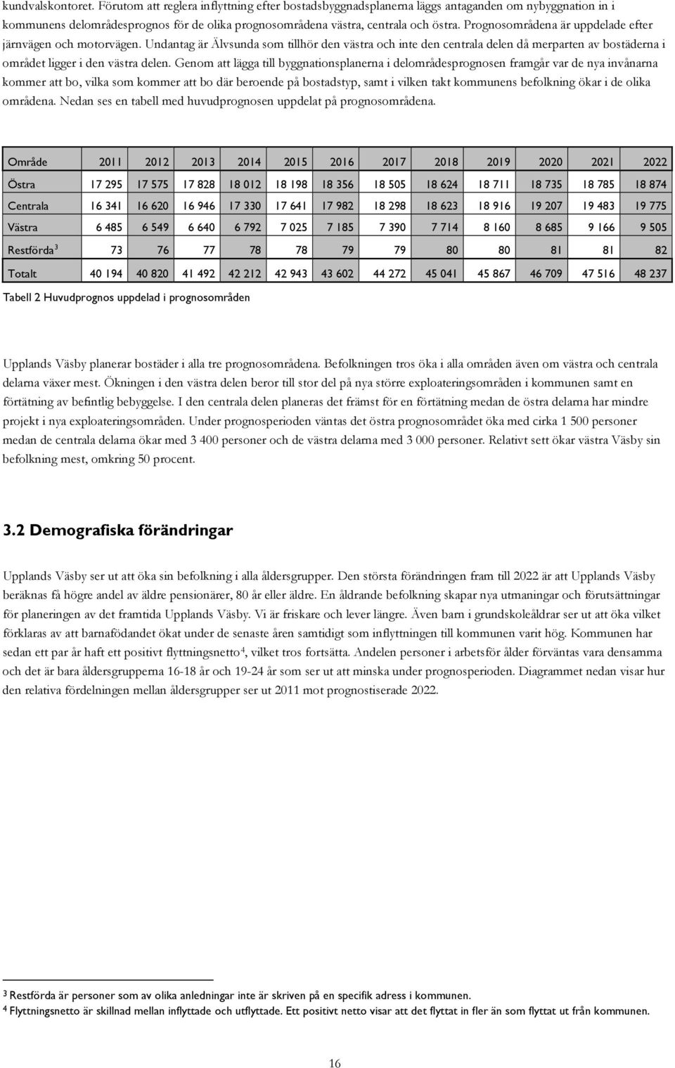 Prognosområdena är uppdelade efter järnvägen och motorvägen. Undantag är Älvsunda som tillhör den västra och inte den centrala delen då merparten av bostäderna i området ligger i den västra delen.