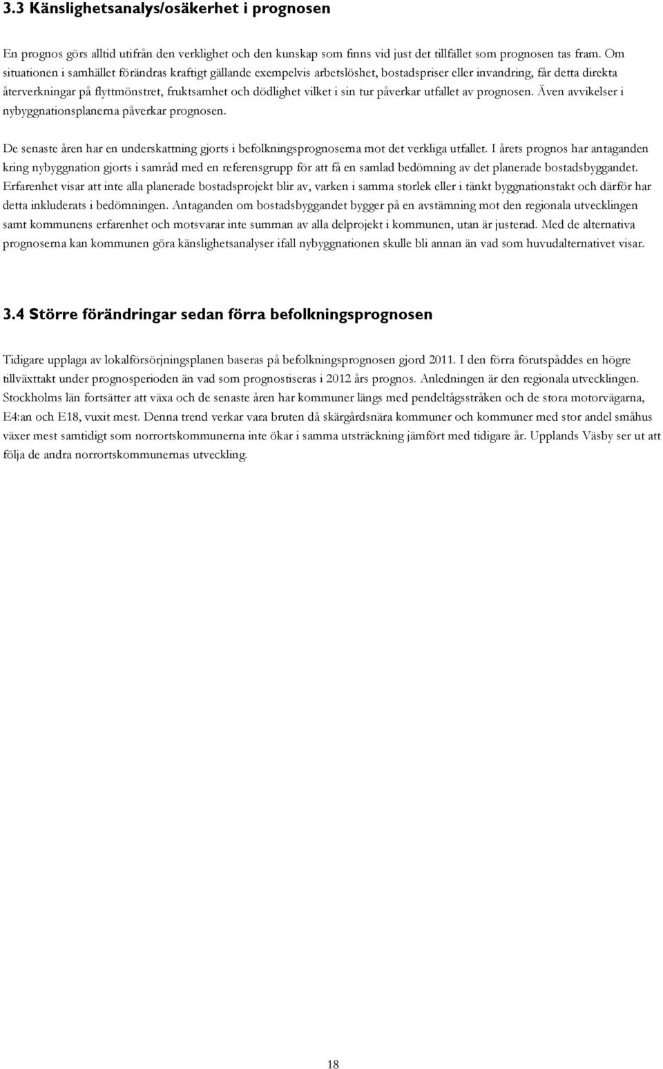 sin tur påverkar utfallet av prognosen. Även avvikelser i nybyggnationsplanerna påverkar prognosen. De senaste åren har en underskattning gjorts i befolkningsprognoserna mot det verkliga utfallet.