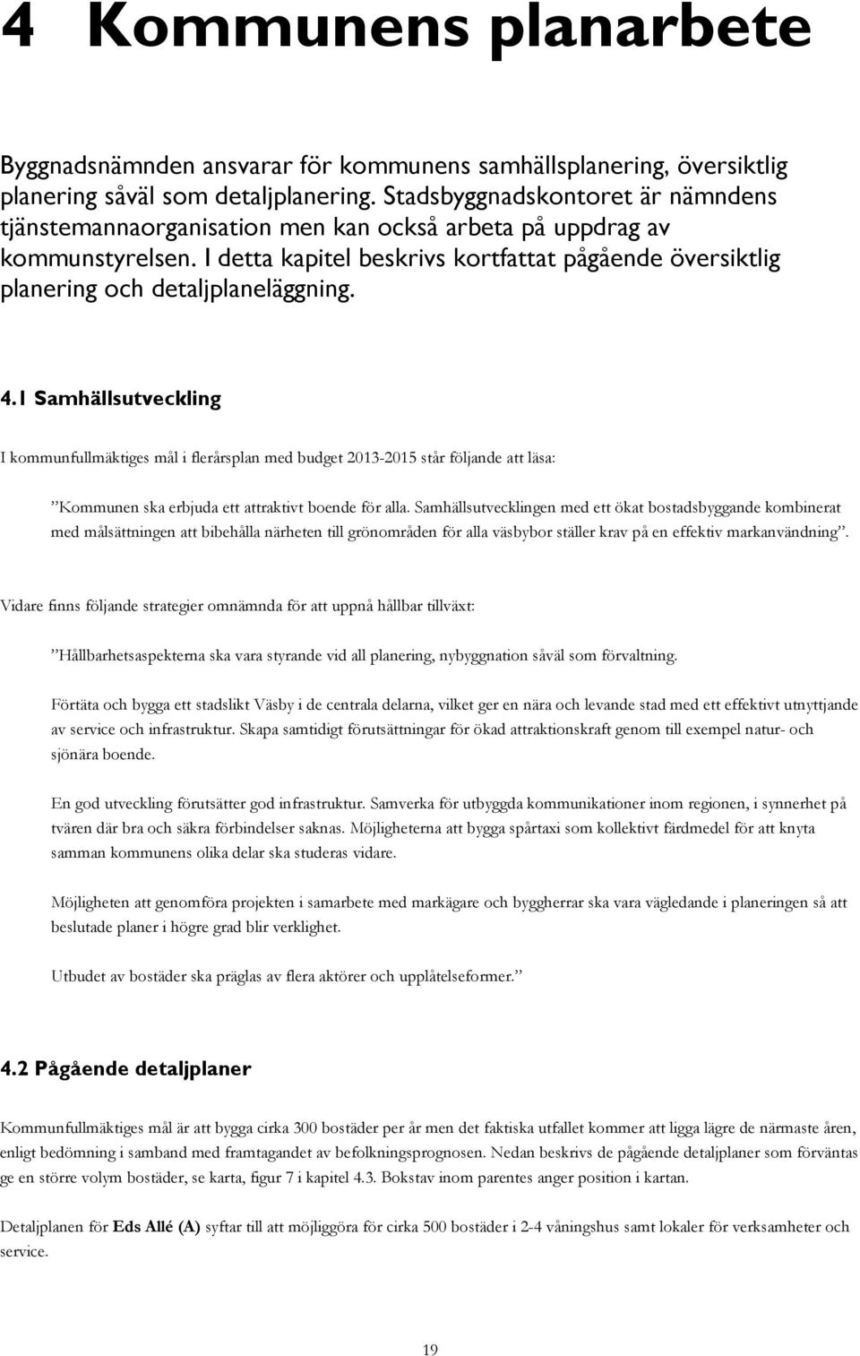 I detta kapitel beskrivs kortfattat pågående översiktlig planering och detaljplaneläggning. 4.