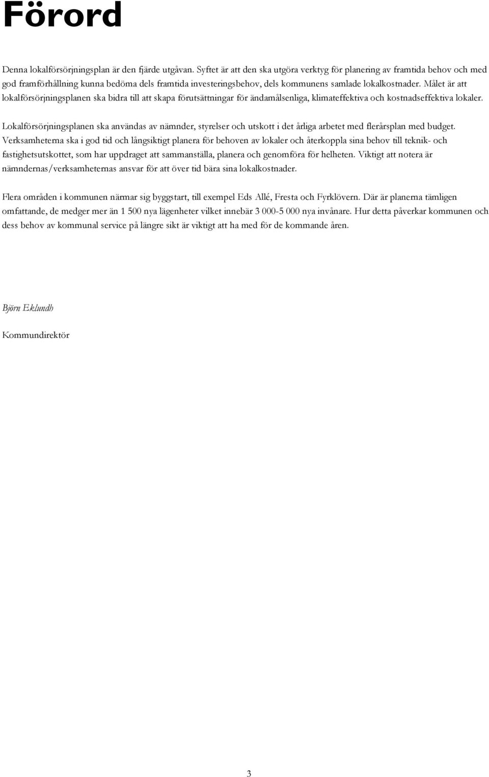 Målet är att lokalförsörjningsplanen ska bidra till att skapa förutsättningar för ändamålsenliga, klimateffektiva och kostnadseffektiva lokaler.
