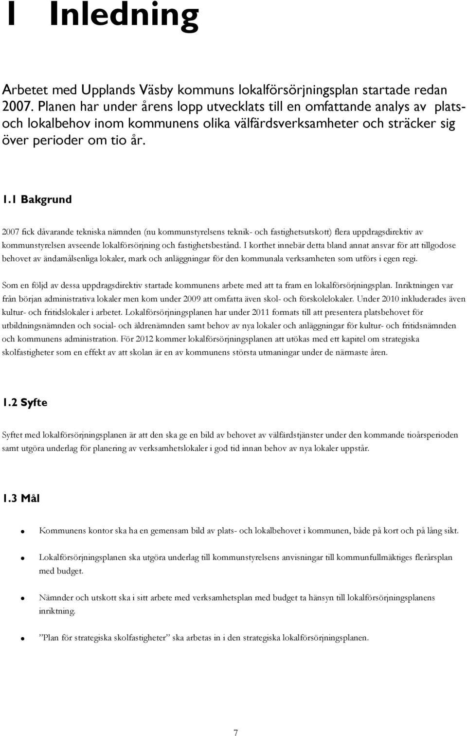 1 Bakgrund 2007 fick dåvarande tekniska nämnden (nu kommunstyrelsens teknik- och fastighetsutskott) flera uppdragsdirektiv av kommunstyrelsen avseende lokalförsörjning och fastighetsbestånd.
