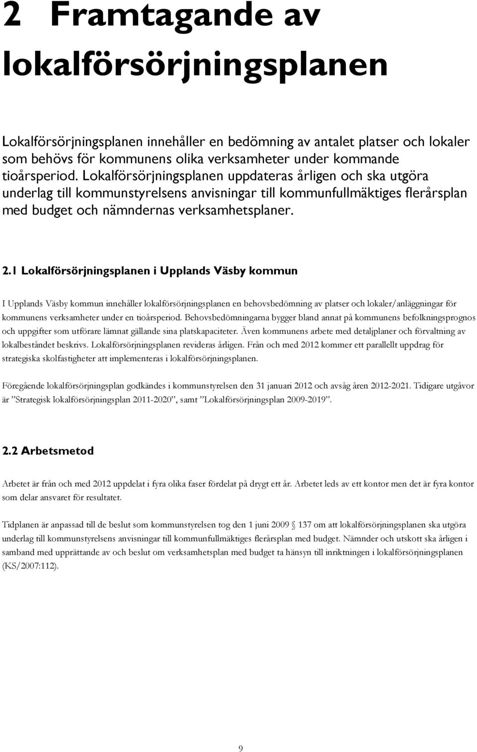 1 Lokalförsörjningsplanen i Upplands Väsby kommun I Upplands Väsby kommun innehåller lokalförsörjningsplanen en behovsbedömning av platser och lokaler/anläggningar för kommunens verksamheter under en