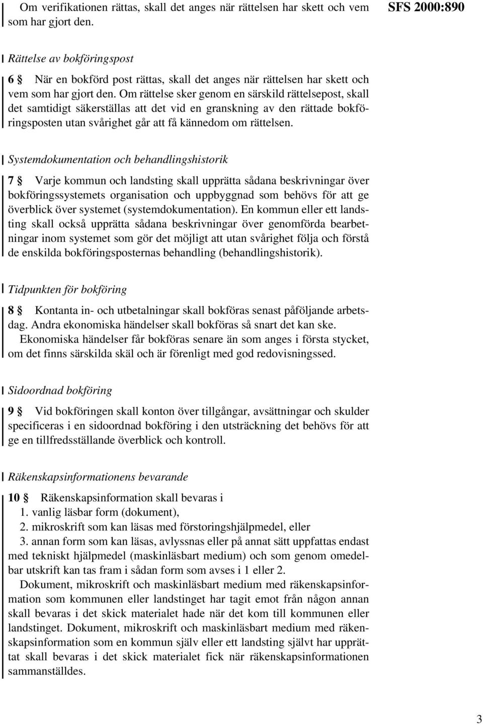 Om rättelse sker genom en särskild rättelsepost, skall det samtidigt säkerställas att det vid en granskning av den rättade bokföringsposten utan svårighet går att få kännedom om rättelsen.