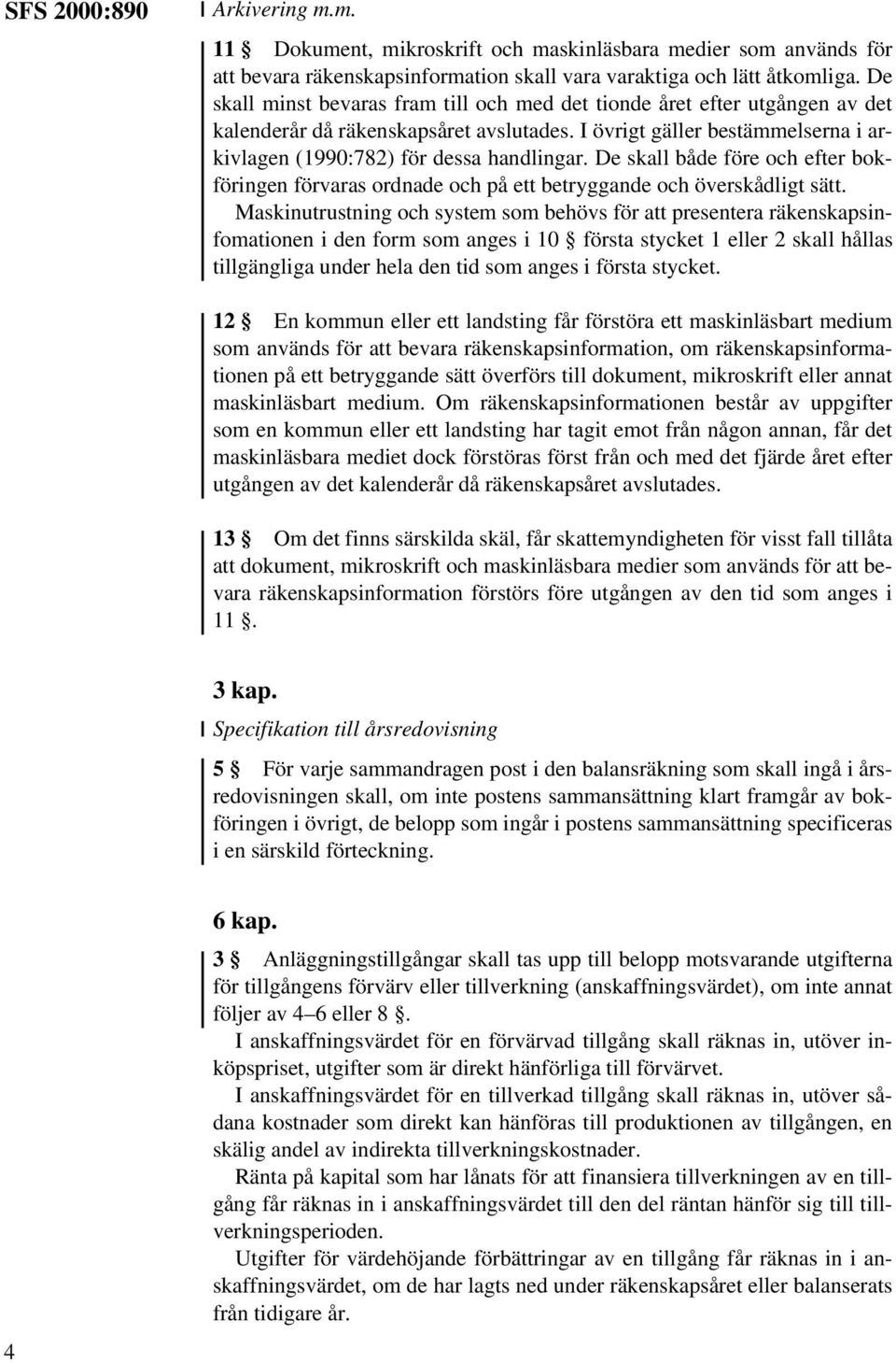 De skall både före och efter bokföringen förvaras ordnade och på ett betryggande och överskådligt sätt.