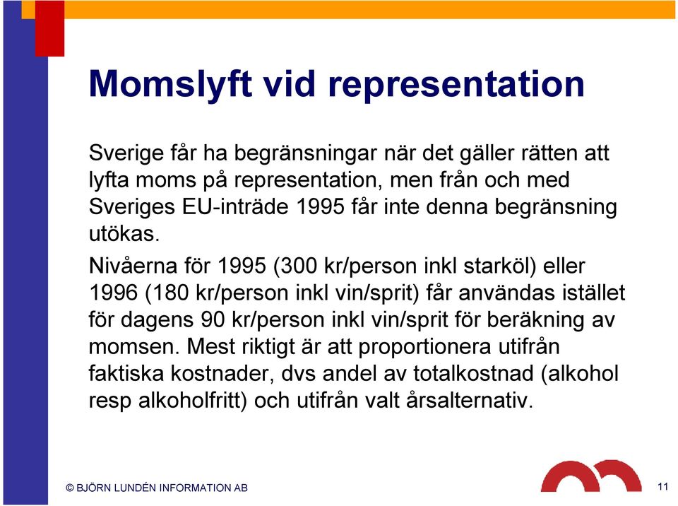 Nivåerna för 1995 (300 kr/person inkl starköl) eller 1996 (180 kr/person inkl vin/sprit) får användas istället för dagens 90 kr/person