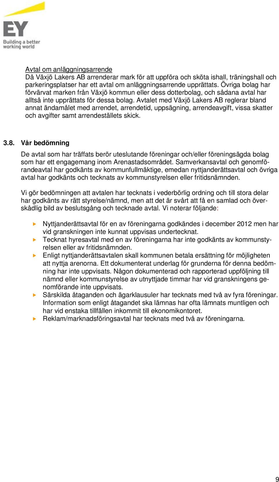 Avtalet med Växjö Lakers AB reglerar bland annat ändamålet med arrendet, arrendetid, uppsägning, arrendeavgift, vissa skatter och avgifter samt arrendeställets skick. 3.8.