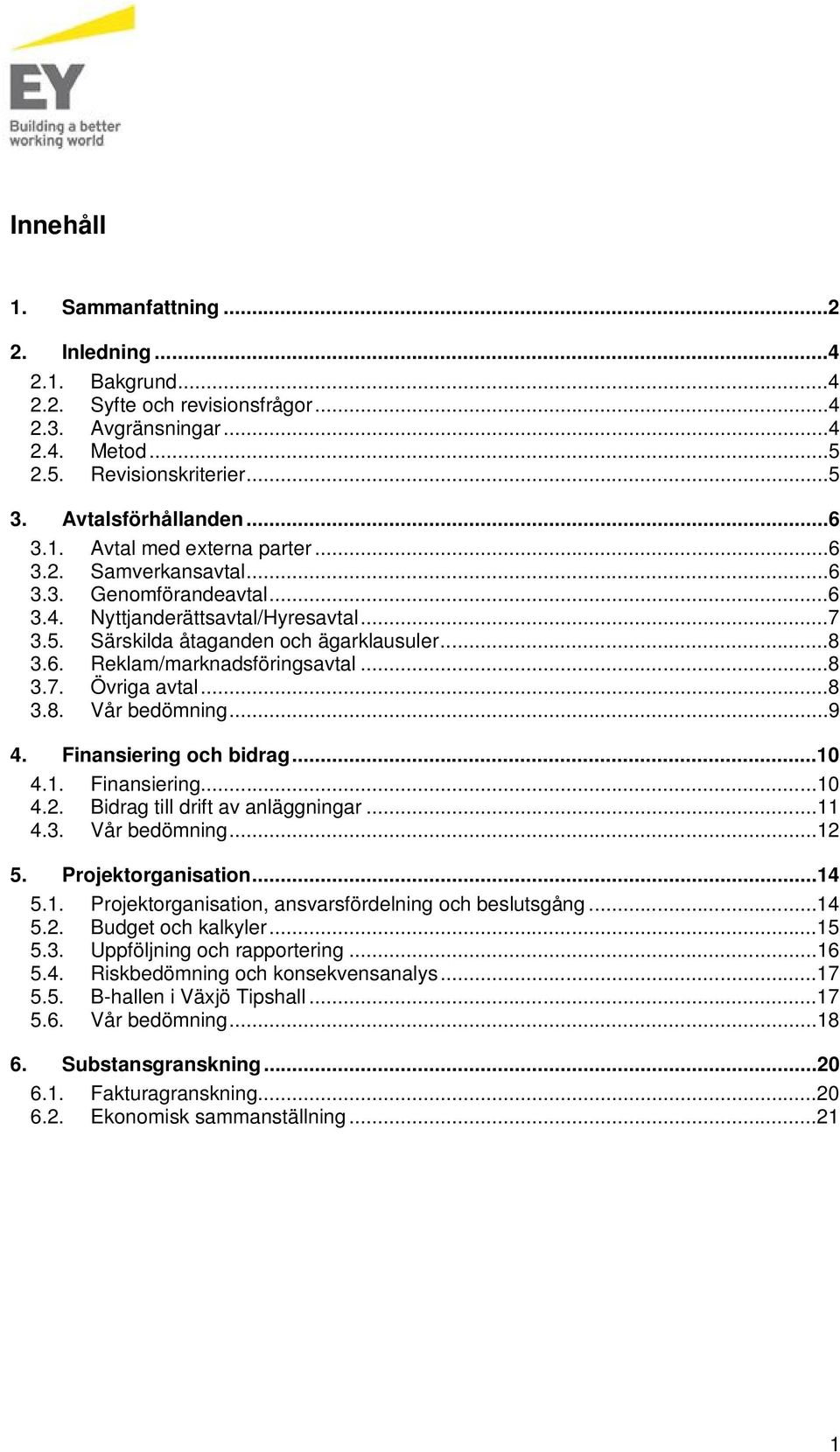 ..8 3.8. Vår bedömning...9 4. Finansiering och bidrag...10 4.1. Finansiering...10 4.2. Bidrag till drift av anläggningar...11 4.3. Vår bedömning...12 5. Projektorganisation...14 5.1. Projektorganisation, ansvarsfördelning och beslutsgång.