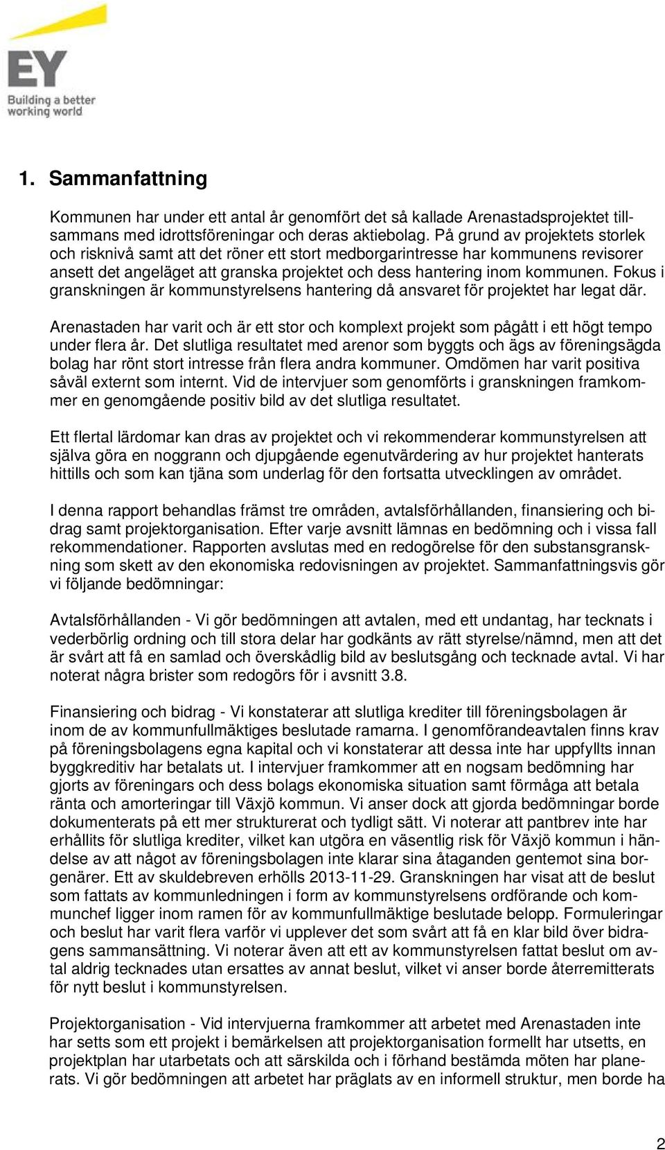 Fokus i granskningen är kommunstyrelsens hantering då ansvaret för projektet har legat där. Arenastaden har varit och är ett stor och komplext projekt som pågått i ett högt tempo under flera år.