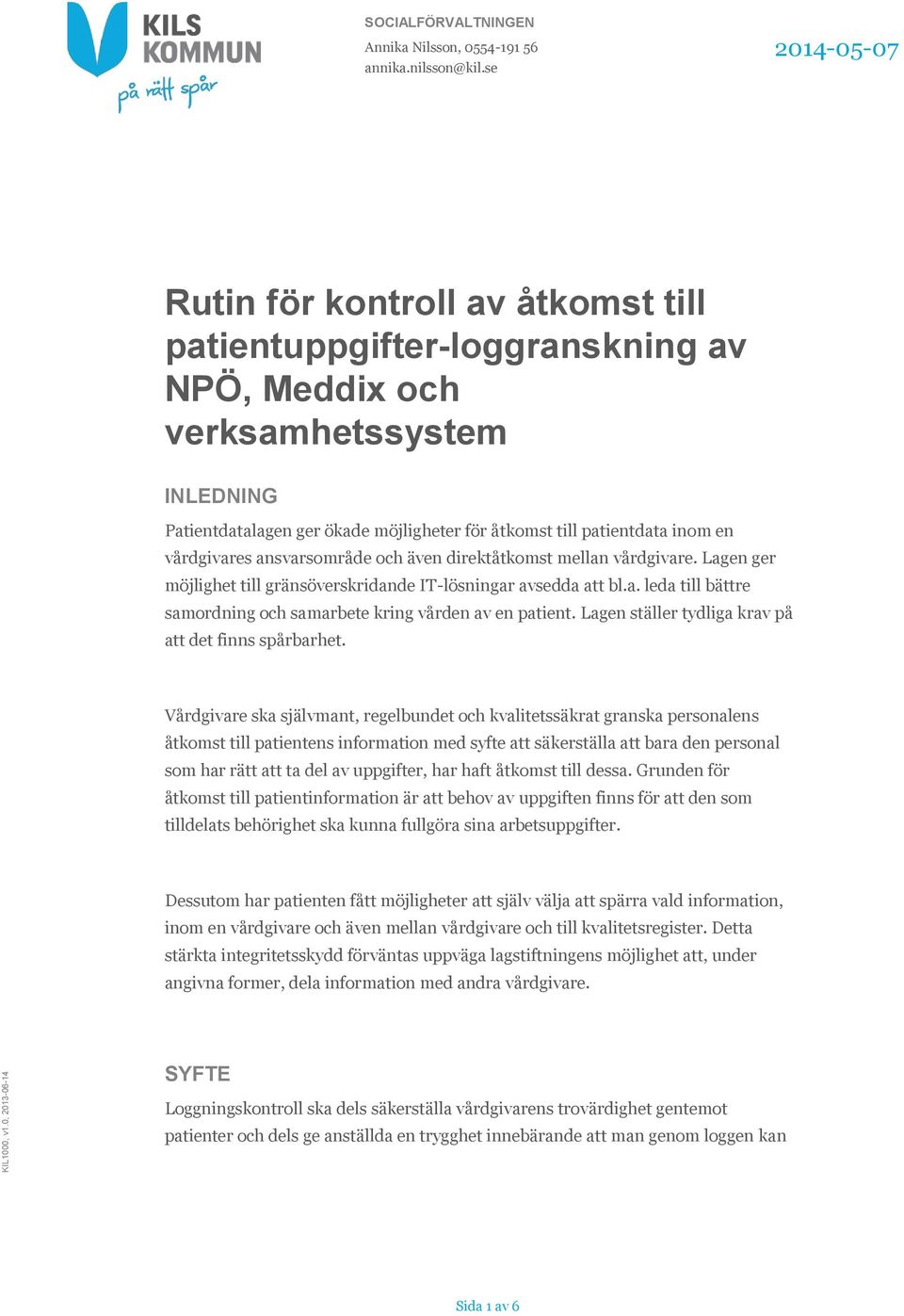 en vårdgivares ansvarsområde och även direktåtkomst mellan vårdgivare. Lagen ger möjlighet till gränsöverskridande IT-lösningar avsedda att bl.a. leda till bättre samordning och samarbete kring vården av en patient.