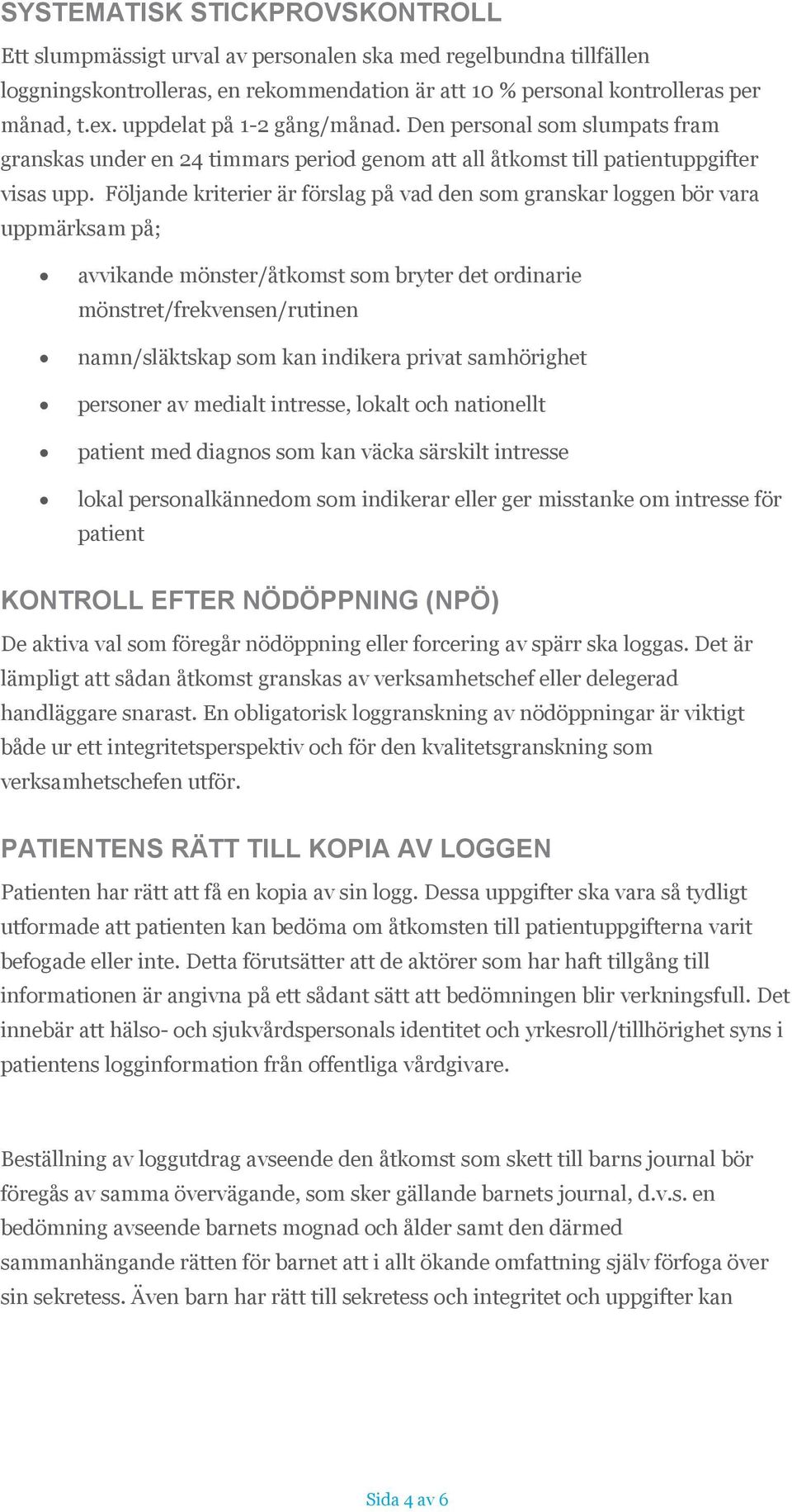 Följande kriterier är förslag på vad den som granskar loggen bör vara uppmärksam på; avvikande mönster/åtkomst som bryter det ordinarie mönstret/frekvensen/rutinen namn/släktskap som kan indikera