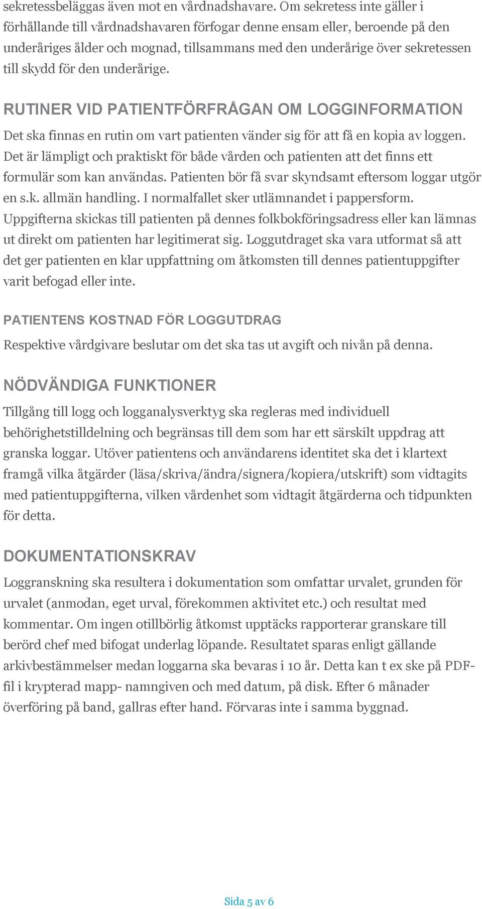 den underårige. RUTINER VID PATIENTFÖRFRÅGAN OM LOGGINFORMATION Det ska finnas en rutin om vart patienten vänder sig för att få en kopia av loggen.