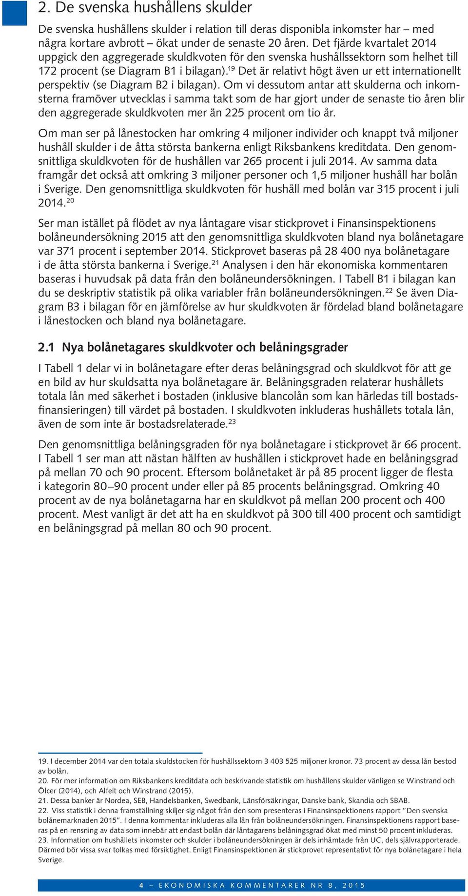 19 Det är relativt högt även ur ett internationellt perspektiv (se Diagram B2 i bilagan).