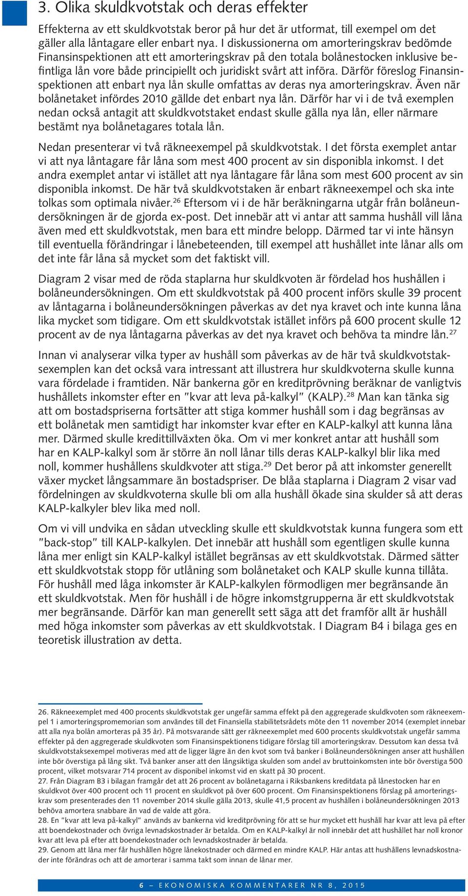 Därför föreslog Finansinspektionen att enbart nya lån skulle omfattas av deras nya amorteringskrav. Även när bolånetaket infördes 21 gällde det enbart nya lån.