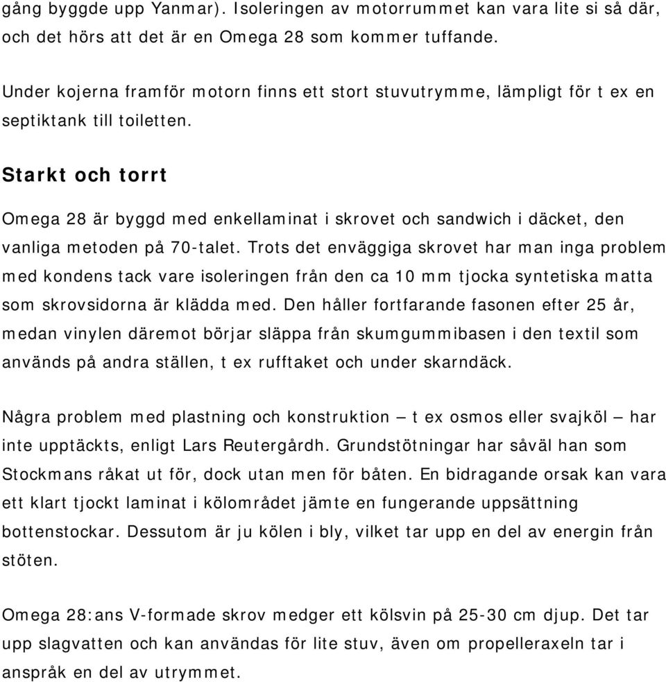 Starkt och torrt Omega 28 är byggd med enkellaminat i skrovet och sandwich i däcket, den vanliga metoden på 70-talet.