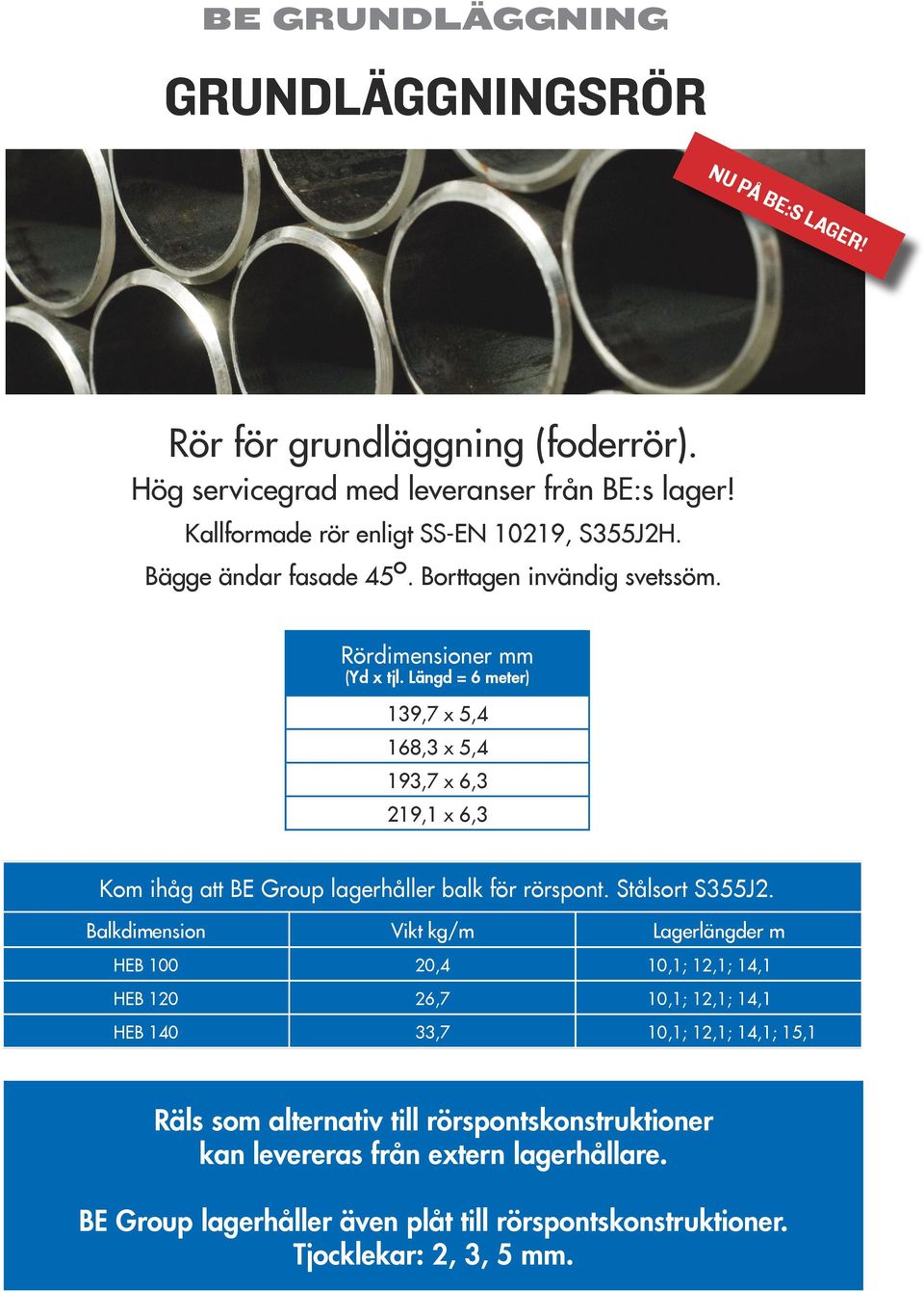 Längd = 6 meter) 139,7 x 5,4 168,3 x 5,4 193,7 x 6,3 219,1 x 6,3 Kom ihåg att BE Group lagerhåller balk för rörspont. Stålsort S355J2.