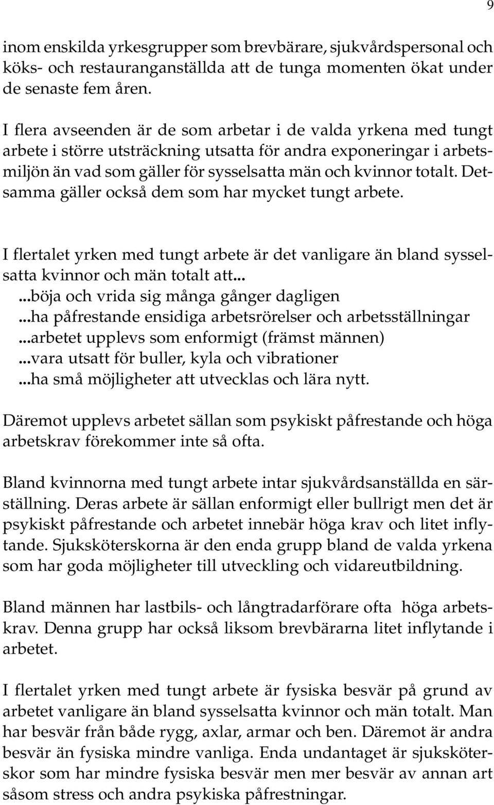 Detsamma gäller också dem som har mycket tungt arbete. I flertalet yrken med tungt arbete är det vanligare än bland sysselsatta kvinnor och män totalt att......böja och vrida sig många gånger dagligen.