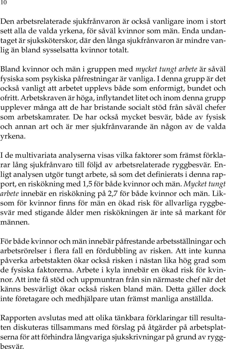 Bland kvinnor och män i gruppen med mycket tungt arbete är såväl fysiska som psykiska påfrestningar är vanliga.