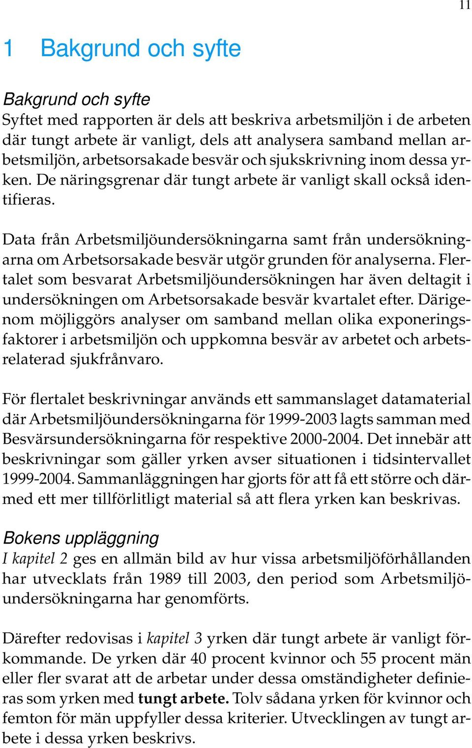 Data från Arbetsmiljöundersökningarna samt från undersökningarna om Arbetsorsakade besvär utgör grunden för analyserna.
