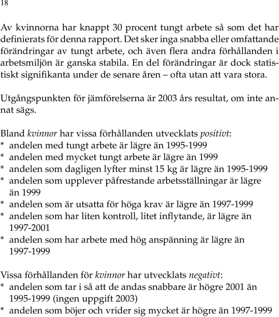 En del förändringar är dock statistiskt signifikanta under de senare åren ofta utan att vara stora. Utgångspunkten för jämförelserna är 2003 års resultat, om inte annat sägs.