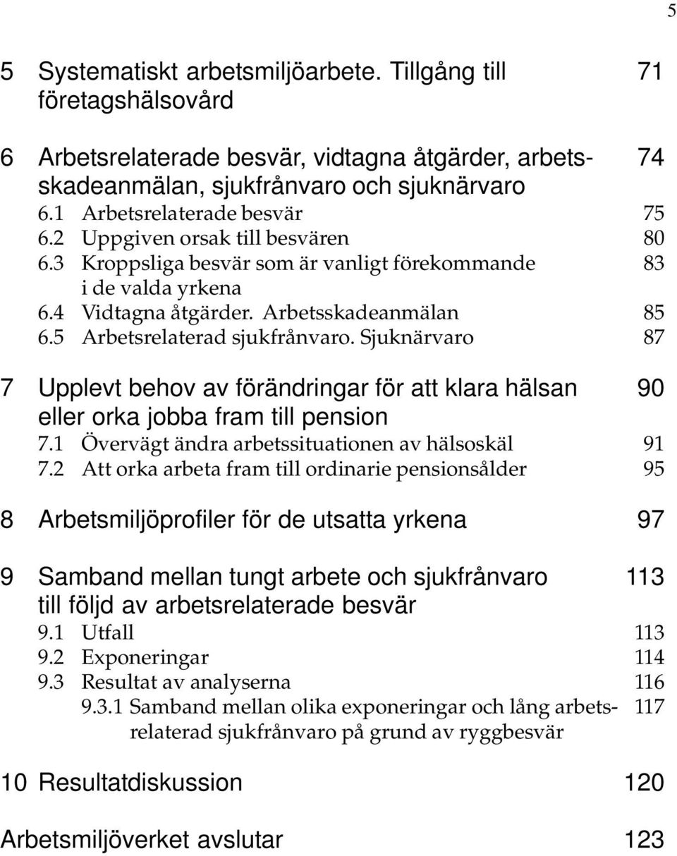 5 Arbetsrelaterad sjukfrånvaro. Sjuknärvaro 87 7 Upplevt behov av förändringar för att klara hälsan 90 eller orka jobba fram till pension 7.1 Övervägt ändra arbetssituationen av hälsoskäl 91 7.