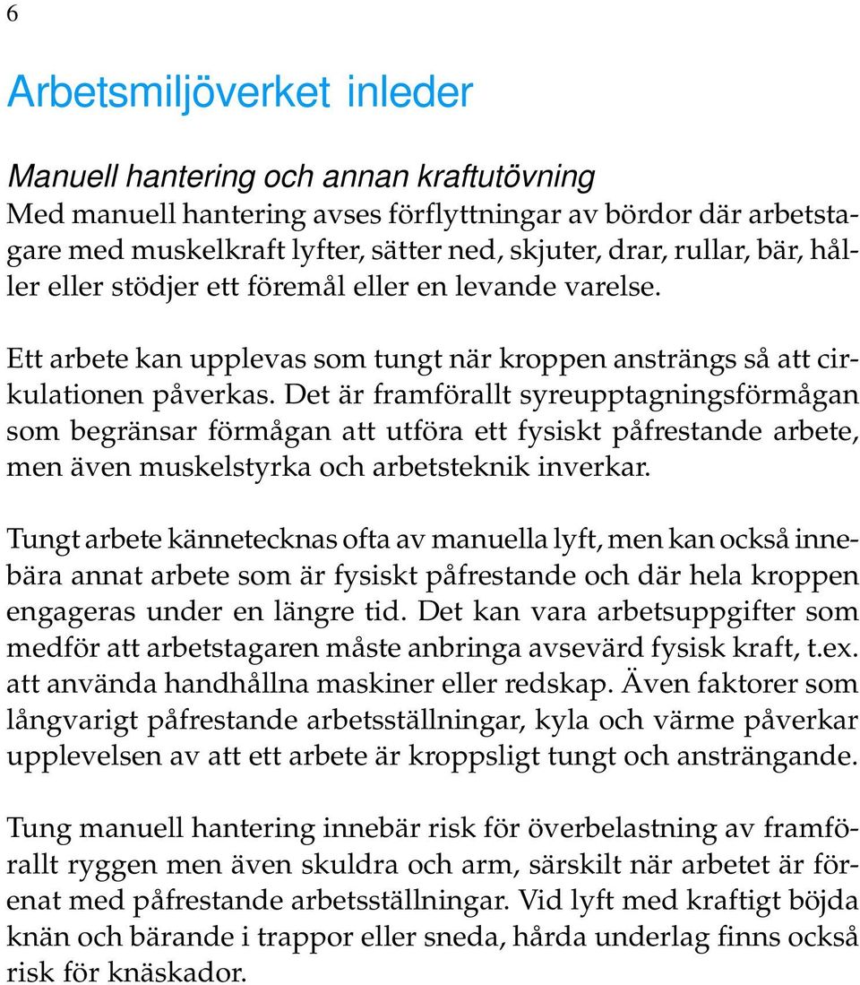 Det är framförallt syreupptagningsförmågan som begränsar förmågan att utföra ett fysiskt påfrestande arbete, men även muskelstyrka och arbetsteknik inverkar.