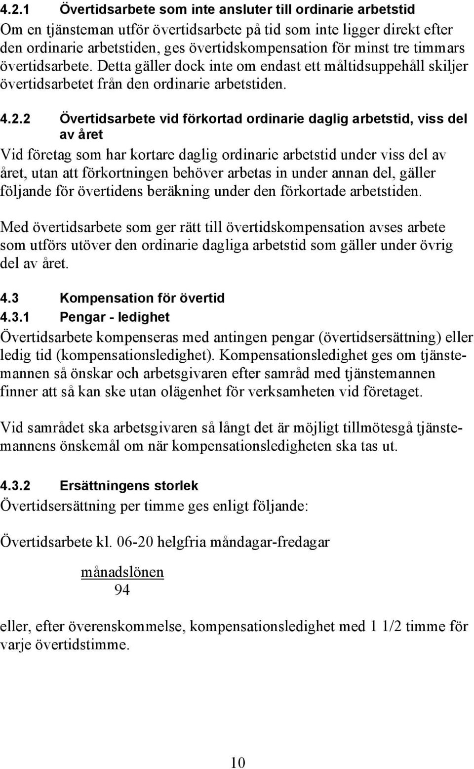 2 Övertidsarbete vid förkortad ordinarie daglig arbetstid, viss del av året Vid företag som har kortare daglig ordinarie arbetstid under viss del av året, utan att förkortningen behöver arbetas in