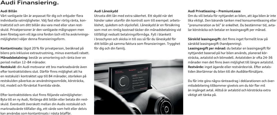 Privatpersoner är den vanligaste målgruppen men även företag som vill äga sina fordon (och vill ha avskrivningsmöjligheter) väljer denna finansieringsform.