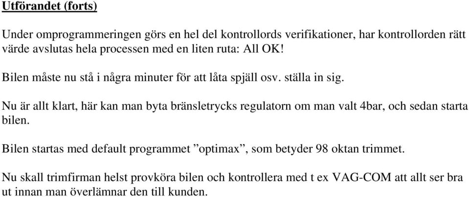 Nu är allt klart, här kan man byta bränsletrycks regulatorn om man valt 4bar, och sedan starta bilen.