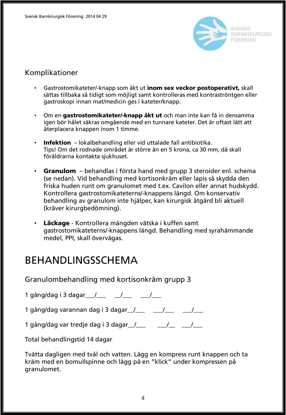 Det är oftast lätt att återplacera knappen inom 1 timme. Infektion lokalbehandling eller vid uttalade fall antibiotika. Tips!