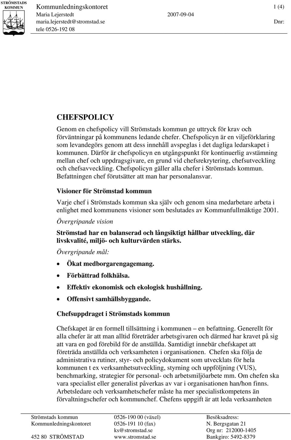 Chefspolicyn är en viljeförklaring som levandegörs genom att dess innehåll avspeglas i det dagliga ledarskapet i kommunen.