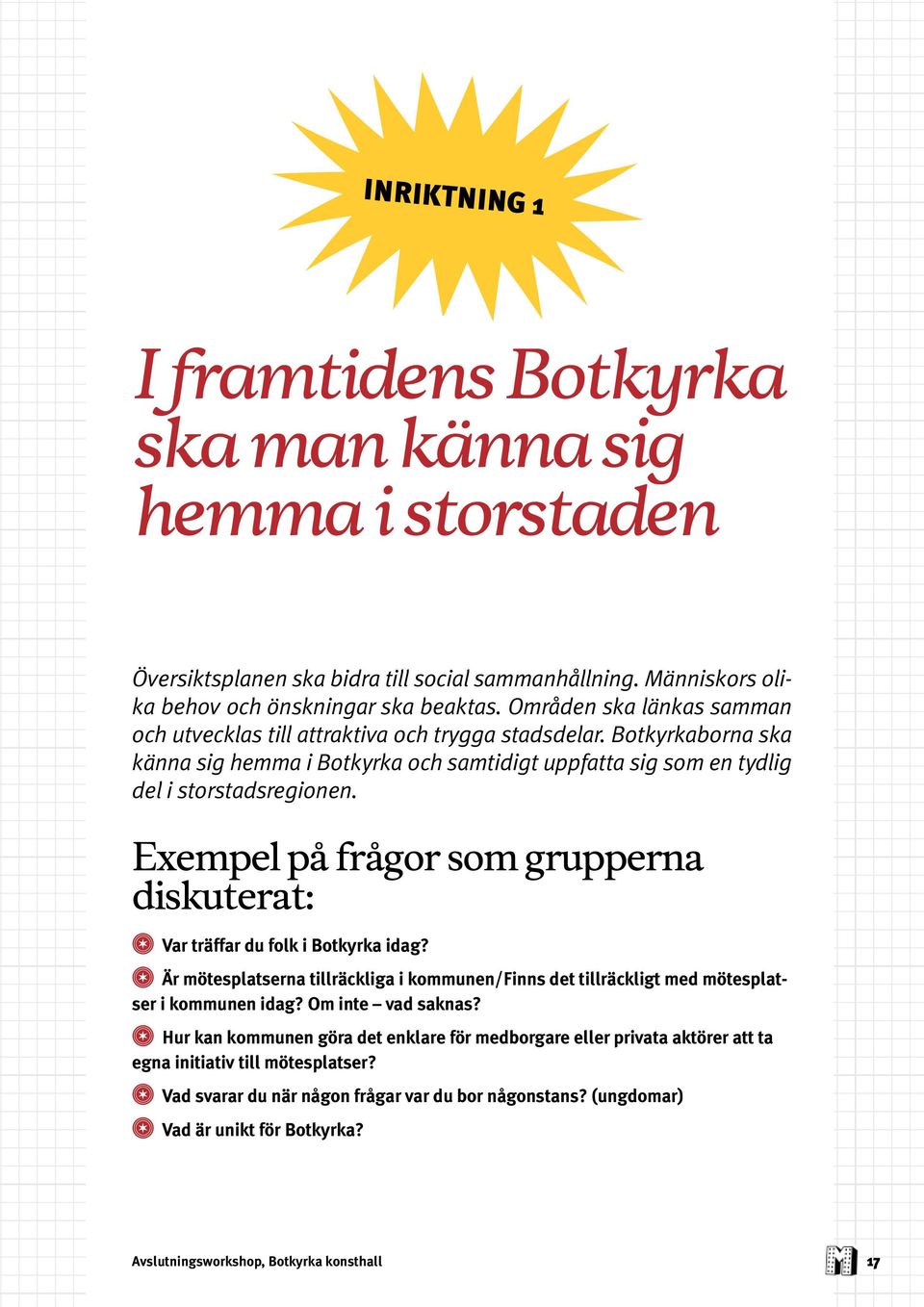 Exempel på frågor som grupperna diskuterat: Var träffar du folk i Botkyrka idag? Är mötesplatserna tillräckliga i kommunen/finns det tillräckligt med mötesplatser i kommunen idag? Om inte vad saknas?