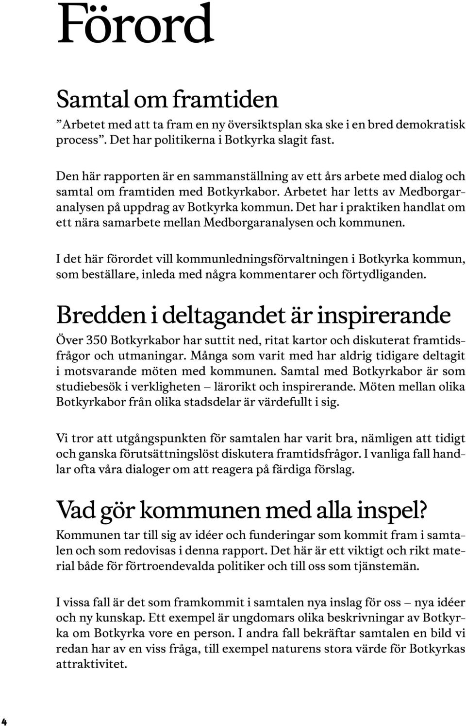 Det har i praktiken handlat om ett nära samarbete mellan Medborgaranalysen och kommunen.
