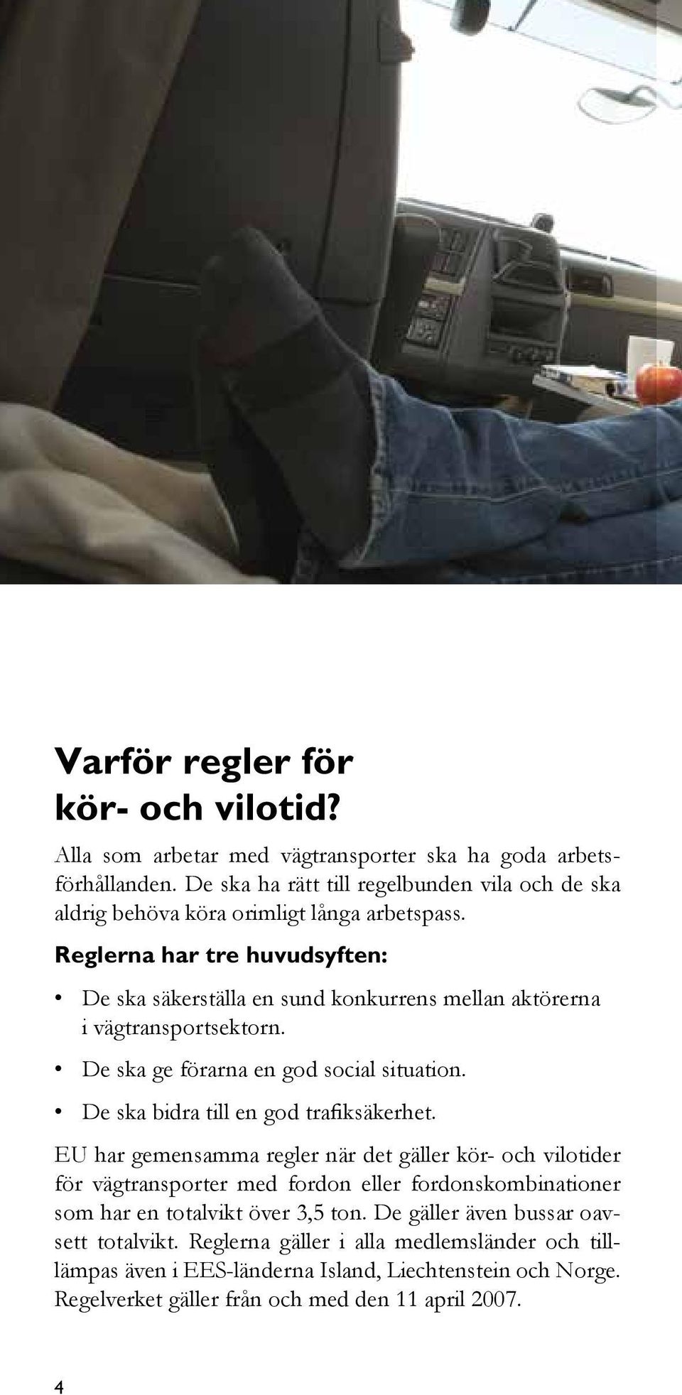 Reglerna har tre huvudsyften: De ska säkerställa en sund konkurrens mellan aktörerna i vägtransportsektorn. De ska ge förarna en god social situation.