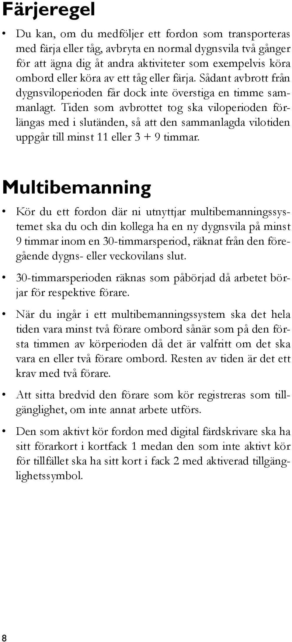 Tiden som avbrottet tog ska viloperioden förlängas med i slutänden, så att den sammanlagda vilotiden uppgår till minst 11 eller 3 + 9 timmar.