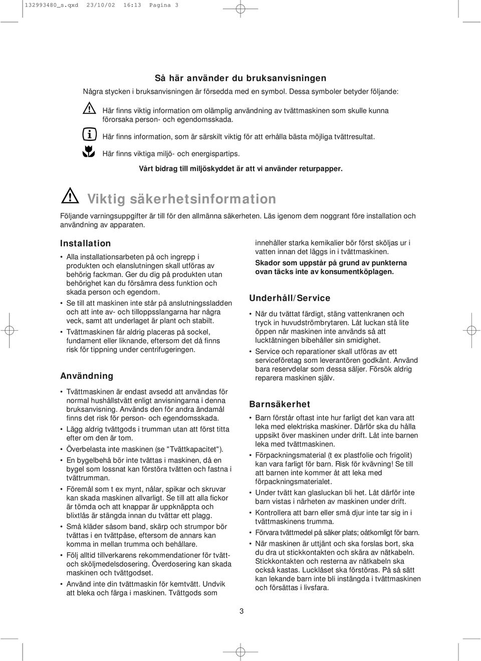 Här finns information, som är särskilt viktig för att erhålla bästa möjliga tvättresultat. Här finns viktiga miljö- och energispartips. Vårt bidrag till miljöskyddet är att vi använder returpapper.
