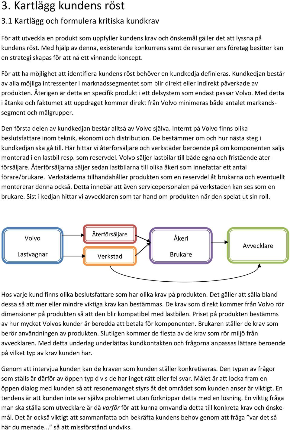 För att ha möjlighet att identifiera kundens röst behöver en kundkedja definieras.